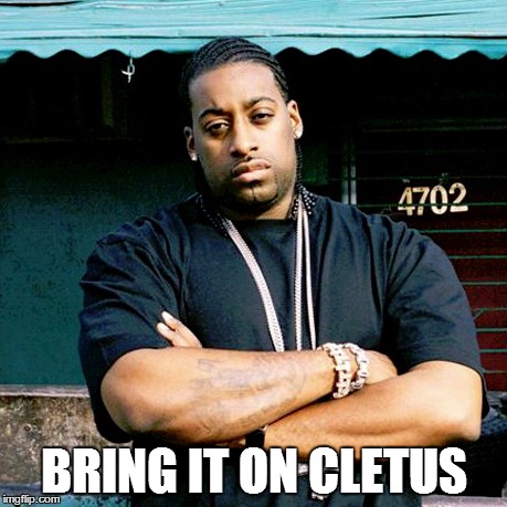BRING IT ON CLETUS | image tagged in memes | made w/ Imgflip meme maker
