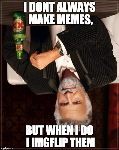 The Most Interesting Man In The World Meme | I DONT ALWAYS MAKE MEMES, BUT WHEN I DO I IMGFLIP THEM | image tagged in memes,the most interesting man in the world | made w/ Imgflip meme maker