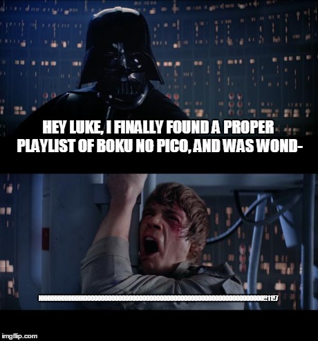 Star Wars No | HEY LUKE, I FINALLY FOUND A PROPER PLAYLIST OF BOKU NO PICO, AND WAS WOND- NNNNNNNNNNNNNOOOOOOOOOOOOOOOOOOOOOOOOOOOOOOOOOOOOOOOOOOOOOOOOOOOO | image tagged in memes,star wars no | made w/ Imgflip meme maker