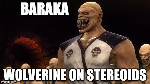 Baraka = Wolverine on stereoids | BARAKA WOLVERINE ON STEREOIDS | image tagged in mortal kombat | made w/ Imgflip meme maker