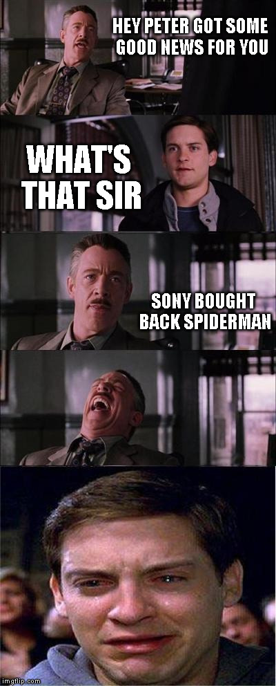 Peter Parker Cry | HEY PETER GOT SOME GOOD NEWS FOR YOU WHAT'S THAT SIR SONY BOUGHT BACK SPIDERMAN | image tagged in memes,peter parker cry | made w/ Imgflip meme maker