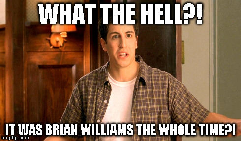 WHAT THE HELL?! IT WAS BRIAN WILLIAMS THE WHOLE TIME?! | made w/ Imgflip meme maker