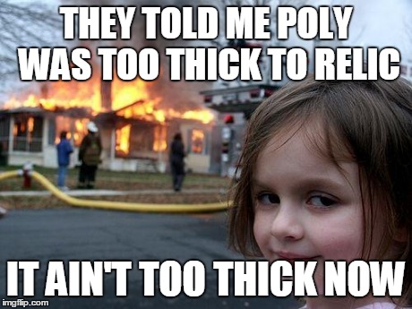 Disaster Girl Meme | THEY TOLD ME POLY WAS TOO THICK TO RELIC IT AIN'T TOO THICK NOW | image tagged in memes,disaster girl | made w/ Imgflip meme maker