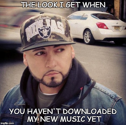 THE LOOK I GET WHEN YOU HAVEN'T DOWNLOADED MY NEW MUSIC YET | image tagged in datin jamz | made w/ Imgflip meme maker