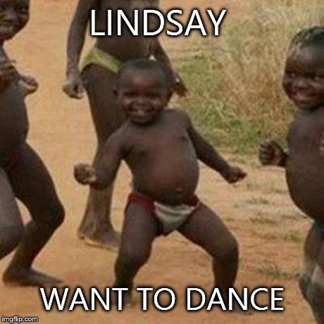 Third World Success Kid | LINDSAY WANT TO DANCE | image tagged in memes,third world success kid | made w/ Imgflip meme maker