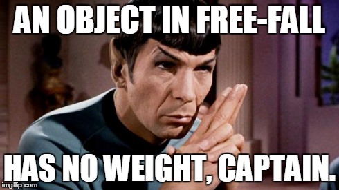 spock | AN OBJECT IN FREE-FALL HAS NO WEIGHT, CAPTAIN. | image tagged in spock | made w/ Imgflip meme maker