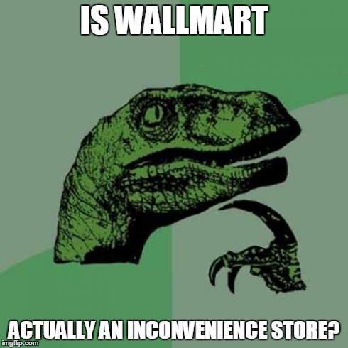Wallmart | IS WALLMART ACTUALLY AN INCONVENIENCE STORE? | image tagged in memes,philosoraptor,funny | made w/ Imgflip meme maker