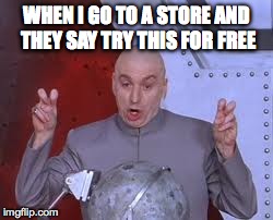 Dr Evil Laser | WHEN I GO TO A STORE AND THEY SAY TRY THIS FOR FREE | image tagged in memes,dr evil laser | made w/ Imgflip meme maker