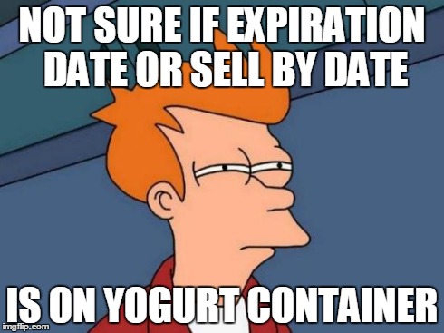 Futurama Fry | NOT SURE IF EXPIRATION DATE OR SELL BY DATE IS ON YOGURT CONTAINER | image tagged in memes,futurama fry | made w/ Imgflip meme maker