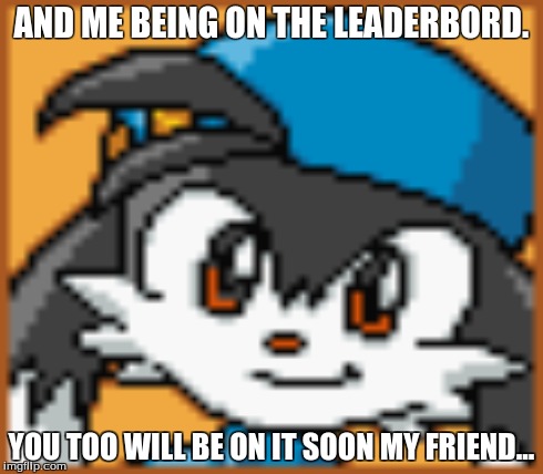 AND ME BEING ON THE LEADERBORD. YOU TOO WILL BE ON IT SOON MY FRIEND... | made w/ Imgflip meme maker