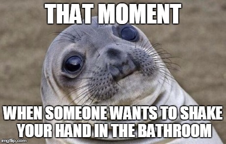 Awkward Moment Sealion Meme | THAT MOMENT WHEN SOMEONE WANTS TO SHAKE YOUR HAND IN THE BATHROOM | image tagged in memes,awkward moment sealion | made w/ Imgflip meme maker