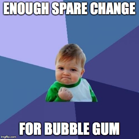 Success Kid | ENOUGH SPARE CHANGE FOR BUBBLE GUM | image tagged in memes,success kid | made w/ Imgflip meme maker
