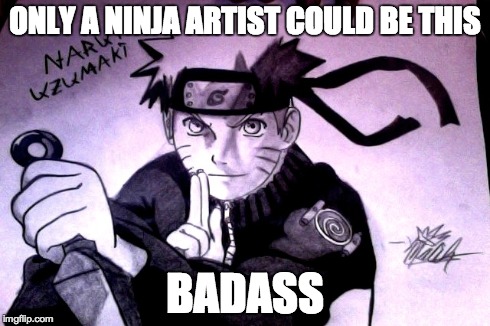 ONLY A NINJA ARTIST COULD BE THIS BADASS | image tagged in drawing | made w/ Imgflip meme maker