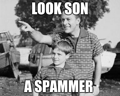 Look son a spam account | LOOK SON A SPAMMER | image tagged in look son | made w/ Imgflip meme maker