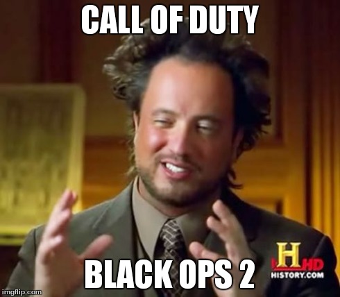 Ancient Aliens Meme | CALL OF DUTY BLACK OPS 2 | image tagged in memes,ancient aliens | made w/ Imgflip meme maker