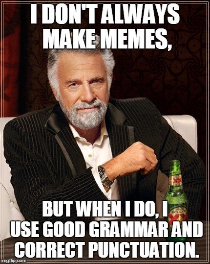 The Most Interesting Man In The World | I DON'T ALWAYS MAKE MEMES, BUT WHEN I DO, I USE GOOD GRAMMAR AND CORRECT PUNCTUATION. | image tagged in i don't always have off days | made w/ Imgflip meme maker