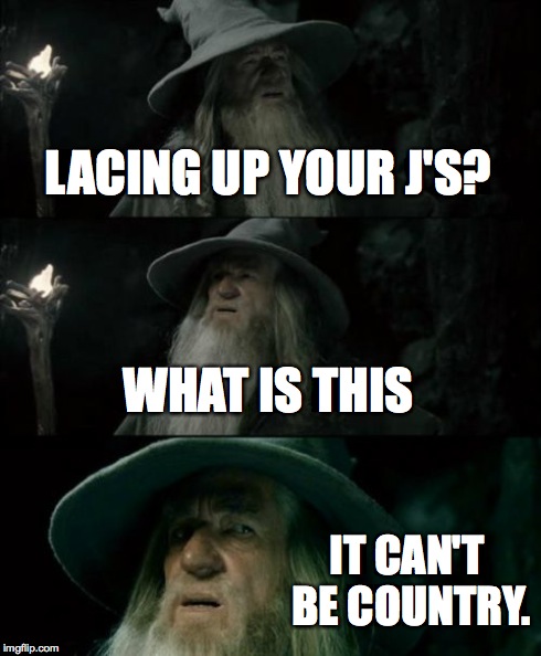 Confused Gandalf Meme | LACING UP YOUR J'S? WHAT IS THIS IT CAN'T BE COUNTRY. | image tagged in memes,confused gandalf | made w/ Imgflip meme maker