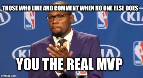 You The Real MVP Meme | THOSE WHO LIKE AND COMMENT WHEN NO ONE ELSE DOES YOU THE REAL MVP | image tagged in memes,you the real mvp | made w/ Imgflip meme maker