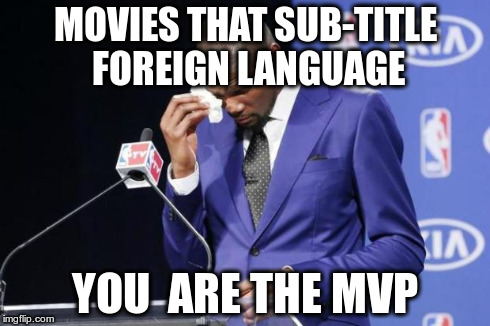 You The Real MVP 2 Meme | MOVIES THAT SUB-TITLE FOREIGN LANGUAGE YOU  ARE THE MVP | image tagged in memes,you the real mvp 2 | made w/ Imgflip meme maker