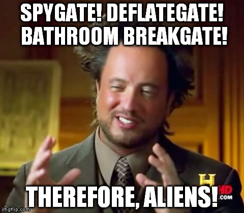 Ancient Aliens Meme | SPYGATE! DEFLATEGATE! BATHROOM BREAKGATE! THEREFORE, ALIENS! | image tagged in memes,ancient aliens | made w/ Imgflip meme maker