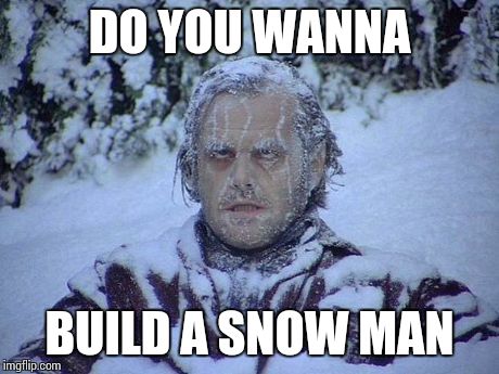Jack Nicholson The Shining Snow | DO YOU WANNA BUILD A SNOW MAN | image tagged in memes,jack nicholson the shining snow | made w/ Imgflip meme maker