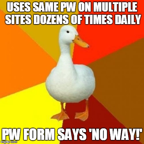 Tech Impaired Duck | USES SAME PW ON MULTIPLE SITES DOZENS OF TIMES DAILY PW FORM SAYS 'NO WAY!' | image tagged in memes,tech impaired duck | made w/ Imgflip meme maker