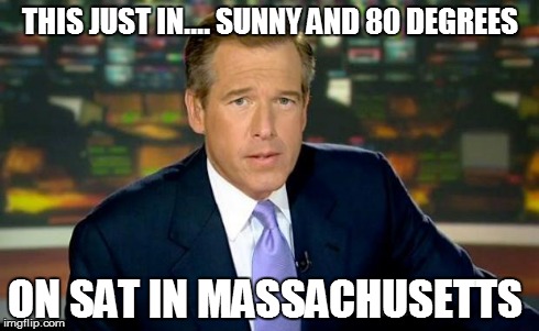 Brian Williams Was There Meme | THIS JUST IN....
SUNNY AND 80 DEGREES ON SAT IN MASSACHUSETTS | image tagged in memes,brian williams was there | made w/ Imgflip meme maker