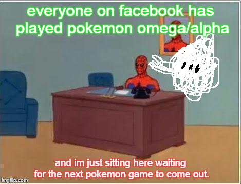 Spiderman Computer Desk | everyone on facebook has playedpokemon omega/alpha and im just sitting here waiting for the next pokemon game to come out. | image tagged in memes,spiderman computer desk,spiderman | made w/ Imgflip meme maker
