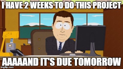 Aaaaand Its Gone | I HAVE 2 WEEKS TO DO THIS PROJECT AAAAAND IT'S DUE TOMORROW | image tagged in memes,aaaaand its gone | made w/ Imgflip meme maker