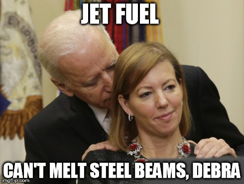 JET FUEL CAN'T MELT STEEL BEAMS, DEBRA | image tagged in AdviceAnimals | made w/ Imgflip meme maker