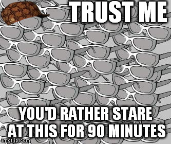 50 Gray Shades | TRUST ME YOU'D RATHER STARE AT THIS FOR 90 MINUTES | image tagged in 50 gray shades,scumbag,50 shades of grey,funny meme | made w/ Imgflip meme maker