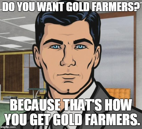 Archer Meme | DO YOU WANT GOLD FARMERS? BECAUSE THAT'S HOW YOU GET GOLD FARMERS. | image tagged in memes,archer | made w/ Imgflip meme maker