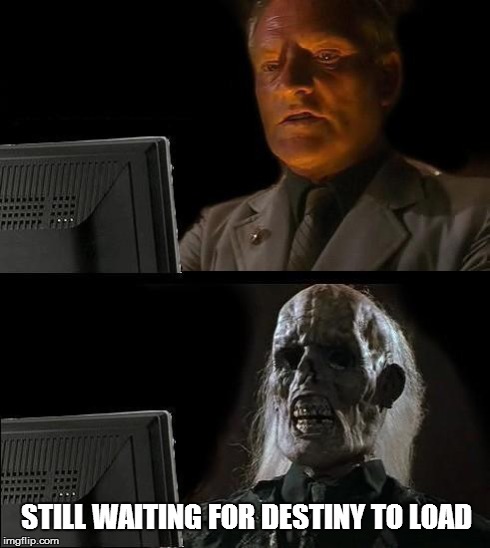 I'll Just Wait Here | STILL WAITING FOR DESTINY TO LOAD | image tagged in memes,ill just wait here | made w/ Imgflip meme maker