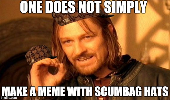 One Does Not Simply | ONE DOES NOT SIMPLY MAKE A MEME WITH SCUMBAG HATS | image tagged in memes,one does not simply,scumbag | made w/ Imgflip meme maker