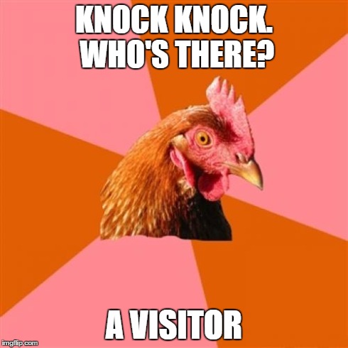Anti Joke Chicken Meme | KNOCK KNOCK. WHO'S THERE? A VISITOR | image tagged in memes,anti joke chicken | made w/ Imgflip meme maker