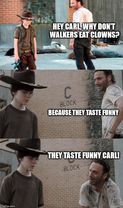 Rick and Carl 3 Meme | HEY CARL, WHY DON'T WALKERS EAT CLOWNS? BECAUSE THEY TASTE FUNNY THEY TASTE FUNNY CARL! | image tagged in memes,rick and carl 3,HeyCarl | made w/ Imgflip meme maker