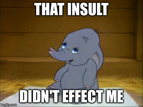 That insult didn't effect me | THAT INSULT DIDN'T EFFECT ME | image tagged in meme,funny,2015 | made w/ Imgflip meme maker