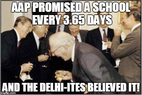 Politicians Laughing | AAP PROMISED A SCHOOL EVERY 3.65 DAYS AND THE DELHI-ITES BELIEVED IT! | image tagged in politicians laughing | made w/ Imgflip meme maker