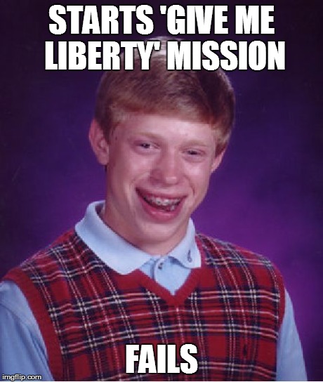 Bad Luck Brian Meme | STARTS 'GIVE ME LIBERTY' MISSION FAILS | image tagged in memes,bad luck brian | made w/ Imgflip meme maker