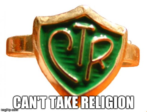 CTR Ring | CAN'T TAKE RELIGION | image tagged in lds,ctr,ctr ring,choose the right,mormon,can't take religion | made w/ Imgflip meme maker