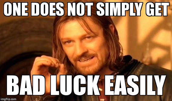 One Does Not Simply Meme | ONE DOES NOT SIMPLY GET BAD LUCK EASILY | image tagged in memes,one does not simply | made w/ Imgflip meme maker