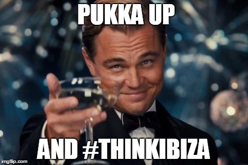 Leonardo Dicaprio Cheers | PUKKA UP AND #THINKIBIZA | image tagged in memes,leonardo dicaprio cheers | made w/ Imgflip meme maker