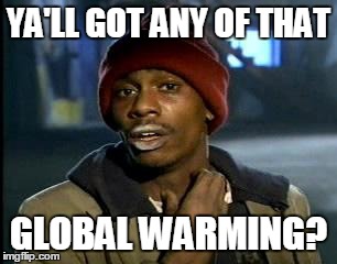 Y'all Got Any More Of That | YA'LL GOT ANY OF THAT GLOBAL WARMING? | image tagged in memes,yall got any more of,AdviceAnimals | made w/ Imgflip meme maker