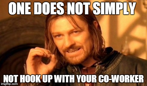 One Does Not Simply Meme | ONE DOES NOT SIMPLY NOT HOOK UP WITH YOUR CO-WORKER | image tagged in memes,one does not simply | made w/ Imgflip meme maker