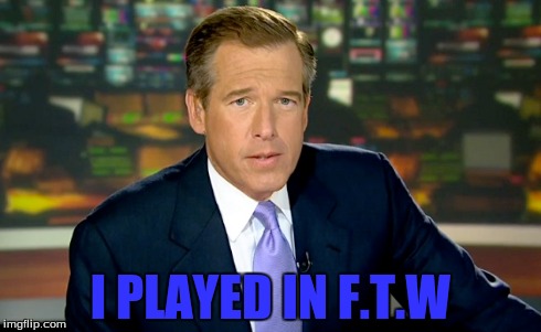 I PLAYED IN F.T.W | made w/ Imgflip meme maker