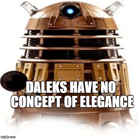 DALEKS HAVE NO CONCEPT OF ELEGANCE | made w/ Imgflip meme maker