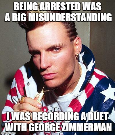 vanilla ice | BEING ARRESTED WAS A BIG MISUNDERSTANDING I WAS RECORDING A DUET WITH GEORGE ZIMMERMAN | image tagged in vanilla ice | made w/ Imgflip meme maker