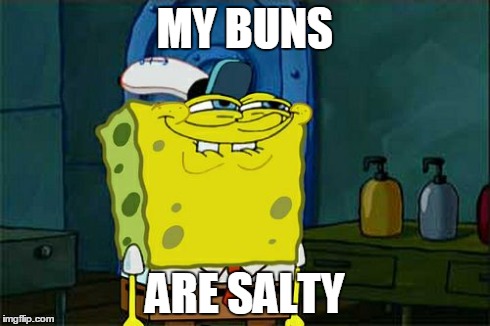 Don't You Squidward | MY BUNS ARE SALTY | image tagged in memes,dont you squidward | made w/ Imgflip meme maker