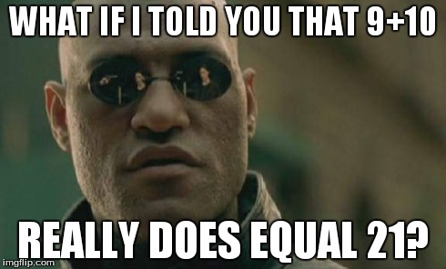 Matrix Morpheus | WHAT IF I TOLD YOU THAT 9+10 REALLY DOES EQUAL 21? | image tagged in memes,matrix morpheus | made w/ Imgflip meme maker