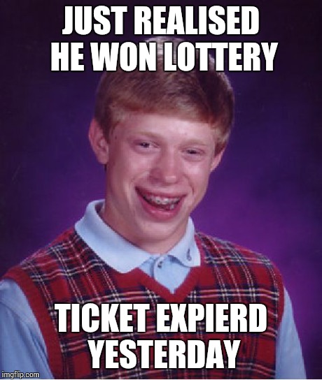Bad Luck Brian Meme | JUST REALISED HE WON LOTTERY TICKET EXPIERD YESTERDAY | image tagged in memes,bad luck brian | made w/ Imgflip meme maker